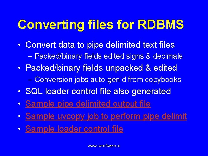 Converting files for RDBMS • Convert data to pipe delimited text files – Packed/binary