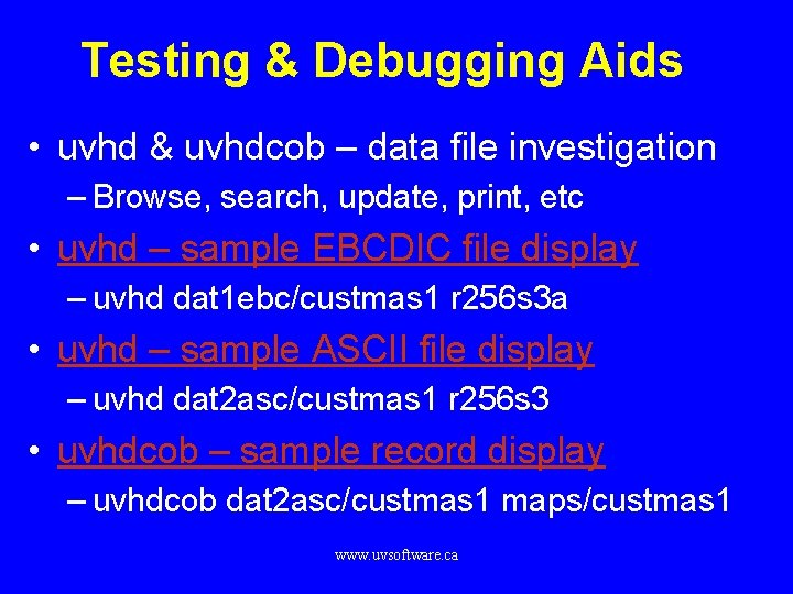 Testing & Debugging Aids • uvhd & uvhdcob – data file investigation – Browse,