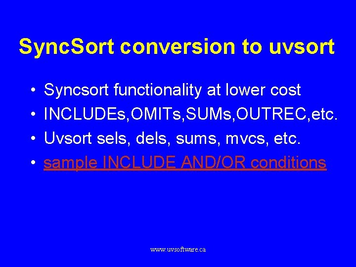 Sync. Sort conversion to uvsort • • Syncsort functionality at lower cost INCLUDEs, OMITs,