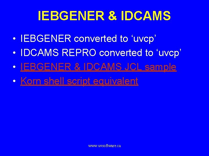 IEBGENER & IDCAMS • • IEBGENER converted to ‘uvcp’ IDCAMS REPRO converted to ‘uvcp’