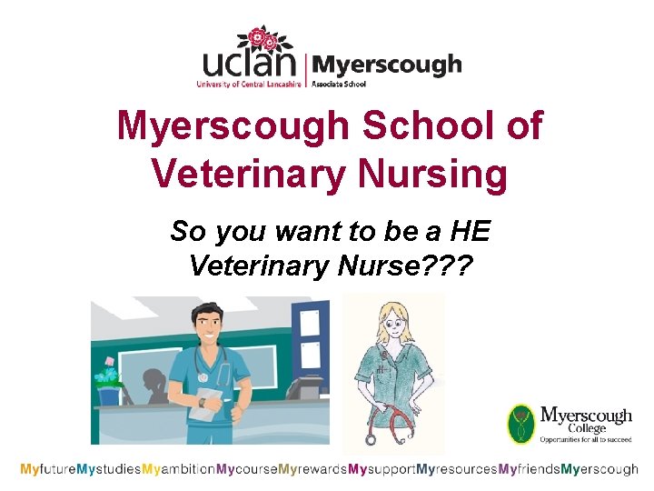 Myerscough School of Veterinary Nursing So you want to be a HE Veterinary Nurse?