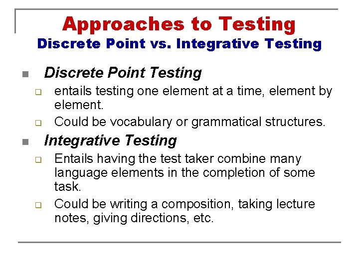 Approaches to Testing Discrete Point vs. Integrative Testing Discrete Point Testing n q q