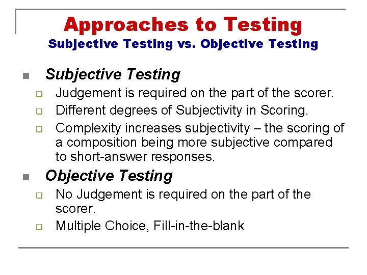 Approaches to Testing Subjective Testing vs. Objective Testing Subjective Testing n q q q