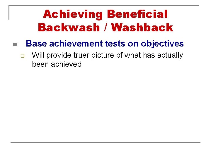Achieving Beneficial Backwash / Washback Base achievement tests on objectives n q Will provide