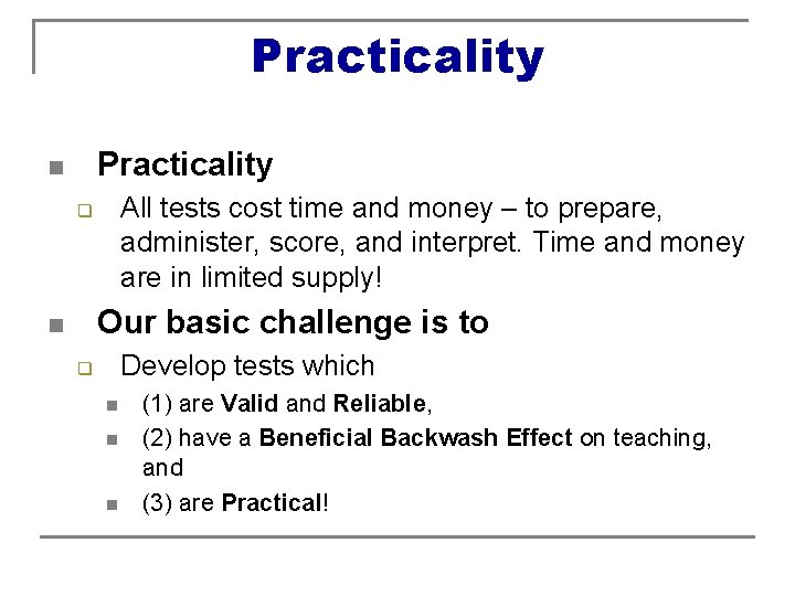 Practicality n All tests cost time and money – to prepare, administer, score, and