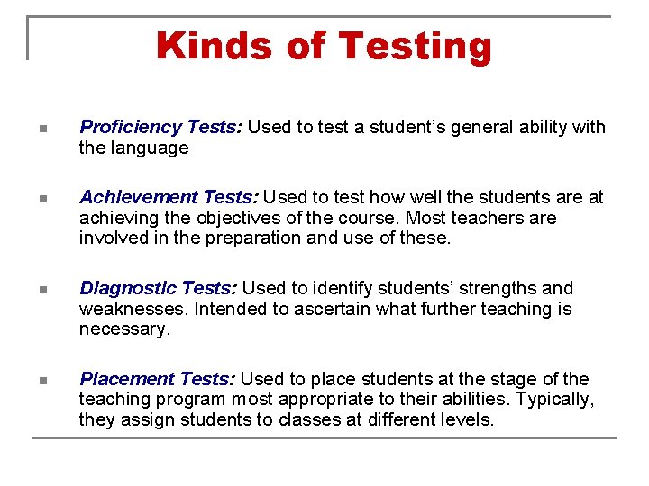 Kinds of Testing n Proficiency Tests: Used to test a student’s general ability with