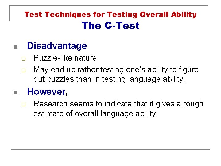 Test Techniques for Testing Overall Ability The C-Test Disadvantage n q q Puzzle-like nature