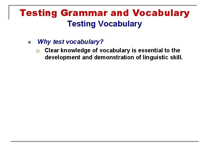 Testing Grammar and Vocabulary Testing Vocabulary n Why test vocabulary? q Clear knowledge of