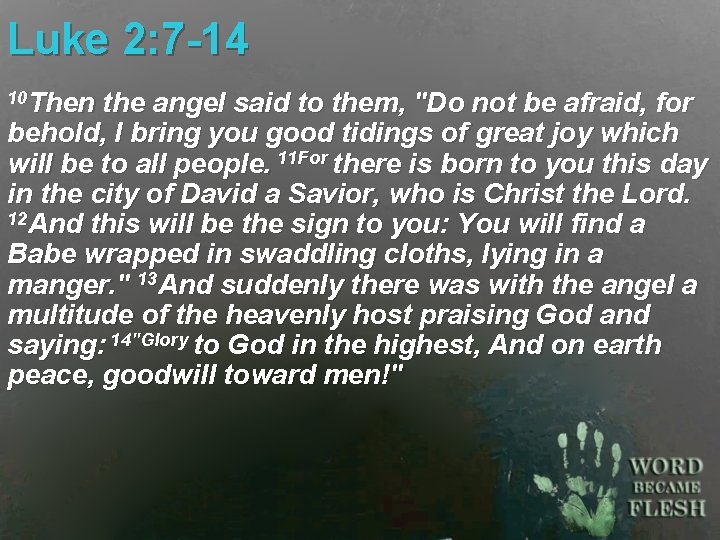 Luke 2: 7 -14 10 Then the angel said to them, "Do not be