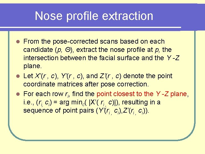 Nose profile extraction From the pose-corrected scans based on each candidate (p, Θ), extract