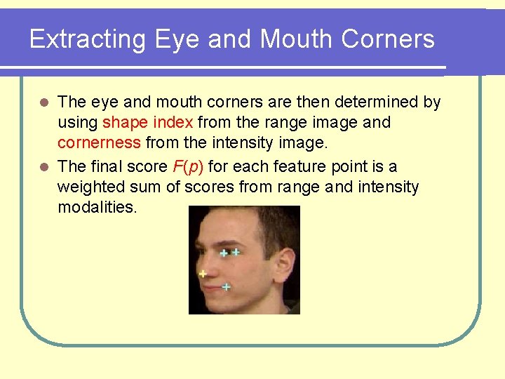 Extracting Eye and Mouth Corners The eye and mouth corners are then determined by