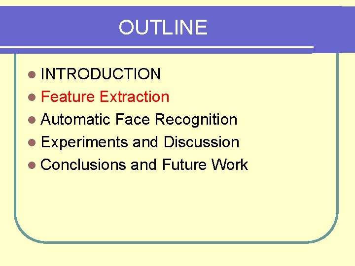 OUTLINE l INTRODUCTION l Feature Extraction l Automatic Face Recognition l Experiments and Discussion