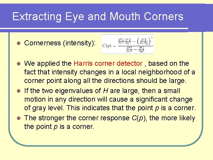Extracting Eye and Mouth Corners l Cornerness (intensity): We applied the Harris corner detector
