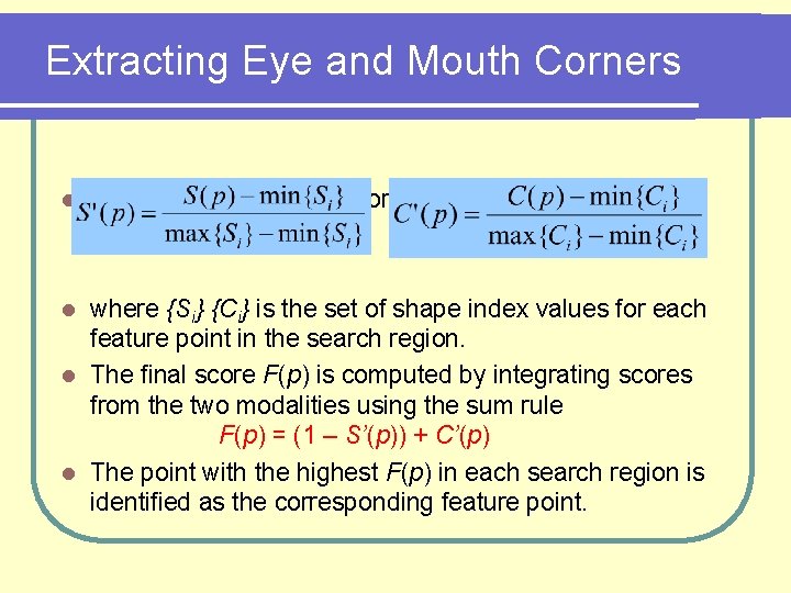 Extracting Eye and Mouth Corners l Both S(p) and C(p) are normalized. where {Si}