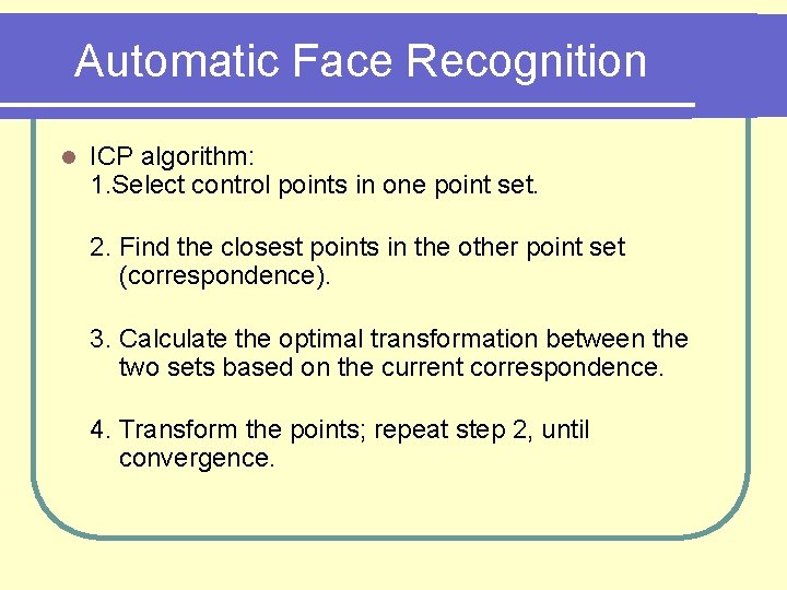 Automatic Face Recognition l ICP algorithm: 1. Select control points in one point set.