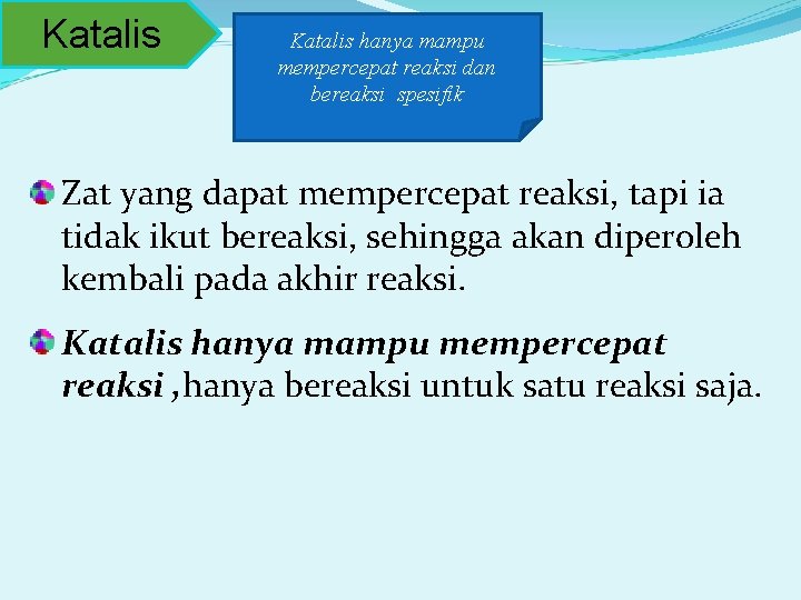 Katalis hanya mampu mempercepat reaksi dan bereaksi spesifik Zat yang dapat mempercepat reaksi, tapi Katalis hanya mampu mempercepat reaksi dan bereaksi spesifik Zat yang dapat mempercepat reaksi, tapi