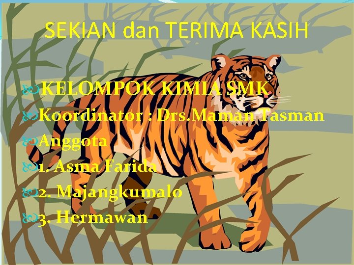 SEKIAN dan TERIMA KASIH KELOMPOK KIMIA SMK Koordinator : Drs. Maman Tasman Anggota 1.