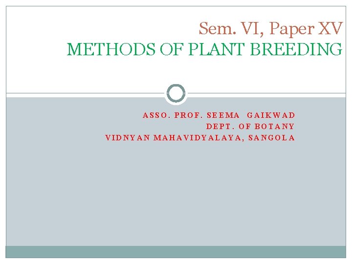 Sem. VI, Paper XV METHODS OF PLANT BREEDING ASSO. PROF. SEEMA GAIKWAD DEPT. OF