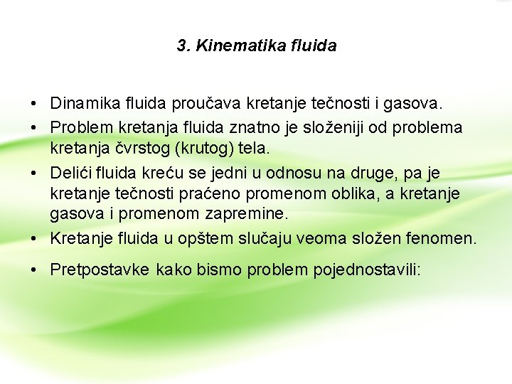 3. Kinematika fluida • Dinamika fluida proučava kretanje tečnosti i gasova. • Problem kretanja 3. Kinematika fluida • Dinamika fluida proučava kretanje tečnosti i gasova. • Problem kretanja