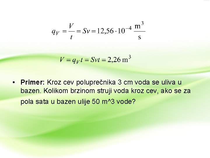 • Primer: Kroz cev poluprečnika 3 cm voda se uliva u bazen. Kolikom • Primer: Kroz cev poluprečnika 3 cm voda se uliva u bazen. Kolikom