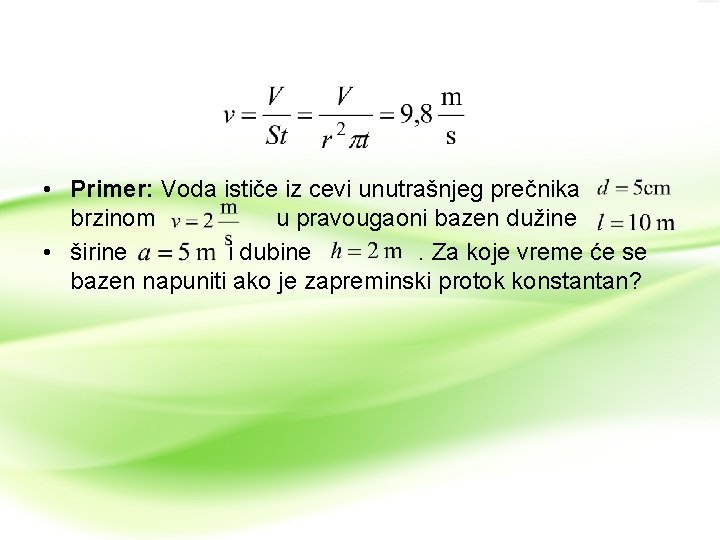• Primer: Voda ističe iz cevi unutrašnjeg prečnika brzinom u pravougaoni bazen dužine • Primer: Voda ističe iz cevi unutrašnjeg prečnika brzinom u pravougaoni bazen dužine