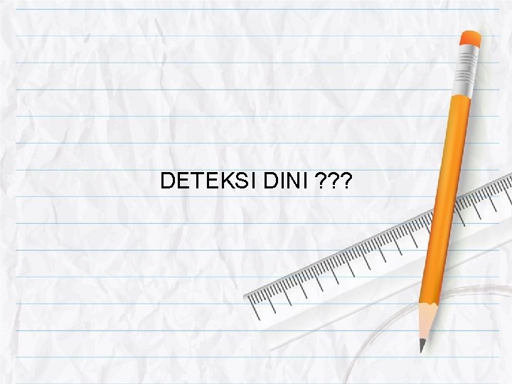 DETEKSI DINI ? ? ? 