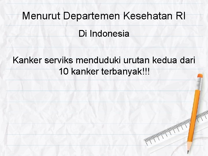 Menurut Departemen Kesehatan RI Di Indonesia Kanker serviks menduduki urutan kedua dari 10 kanker