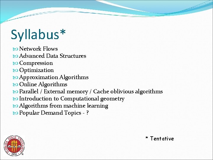 Syllabus* Network Flows Advanced Data Structures Compression Optimization Approximation Algorithms Online Algorithms Parallel /