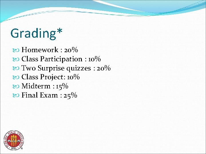 Grading* Homework : 20% Class Participation : 10% Two Surprise quizzes : 20% Class