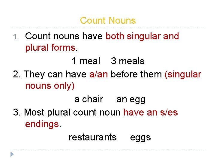 Count Nouns Count nouns have both singular and plural forms. 1 meal 3 meals