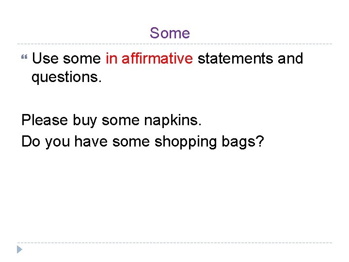 Some Use some in affirmative statements and questions. Please buy some napkins. Do you