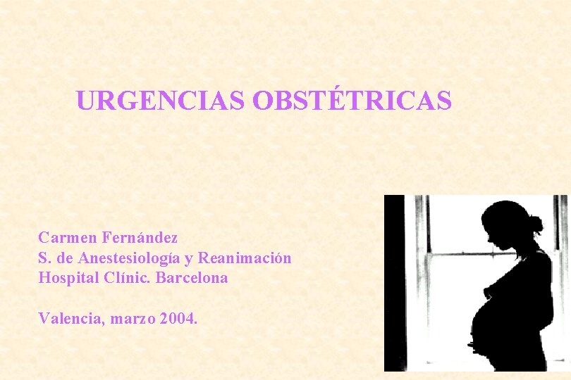 URGENCIAS OBSTÉTRICAS Carmen Fernández S. de Anestesiología y Reanimación Hospital Clínic. Barcelona Valencia, marzo
