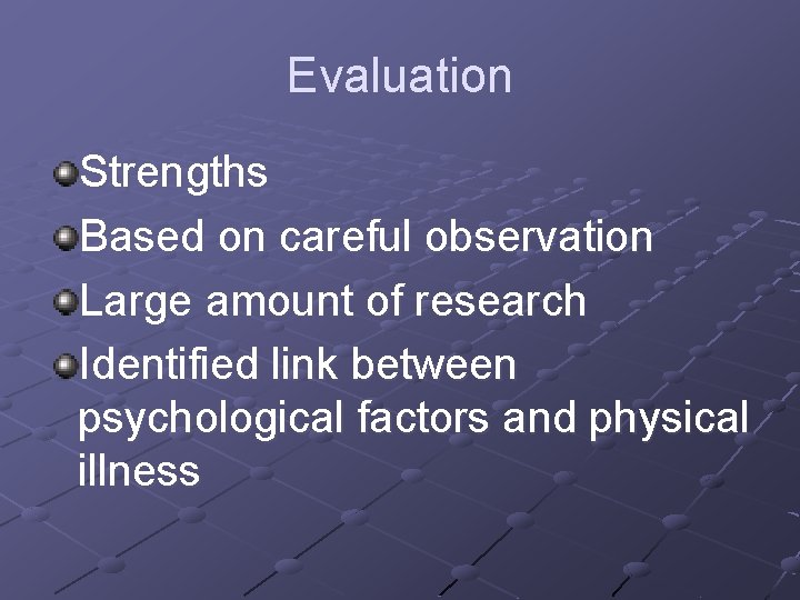 Evaluation Strengths Based on careful observation Large amount of research Identified link between psychological