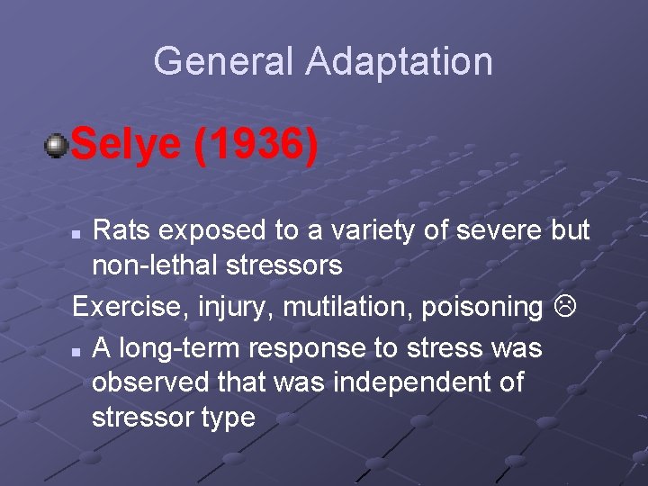 General Adaptation Selye (1936) Rats exposed to a variety of severe but non-lethal stressors