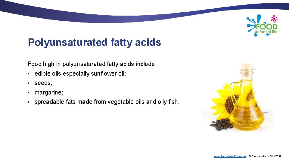 Polyunsaturated fatty acids Food high in polyunsaturated fatty acids include: • edible oils especially