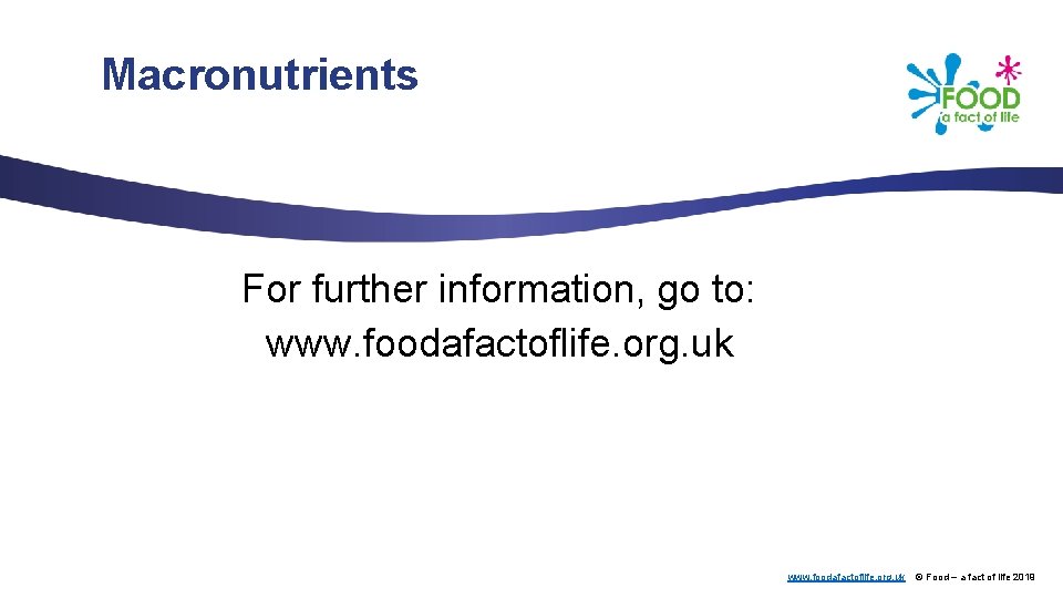 Macronutrients For further information, go to: www. foodafactoflife. org. uk © Food – a