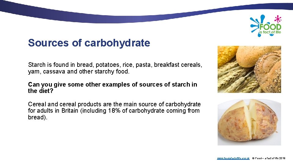Sources of carbohydrate Starch is found in bread, potatoes, rice, pasta, breakfast cereals, yam,