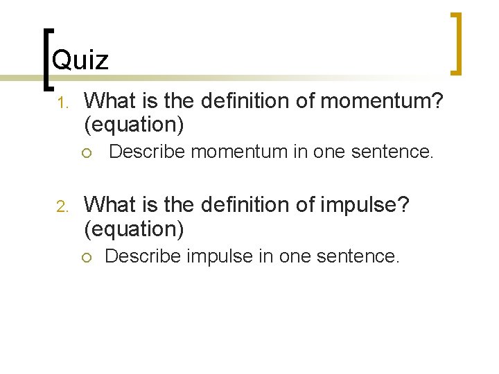 Quiz 1. What is the definition of momentum? (equation) ¡ 2. Describe momentum in Quiz 1. What is the definition of momentum? (equation) ¡ 2. Describe momentum in