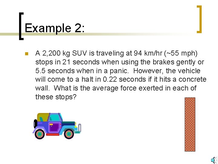 Example 2: n A 2, 200 kg SUV is traveling at 94 km/hr (~55 Example 2: n A 2, 200 kg SUV is traveling at 94 km/hr (~55