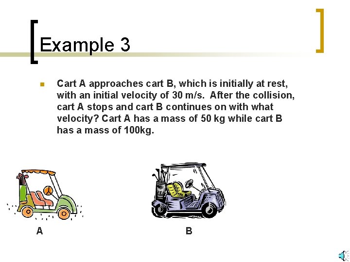 Example 3 n A Cart A approaches cart B, which is initially at rest, Example 3 n A Cart A approaches cart B, which is initially at rest,