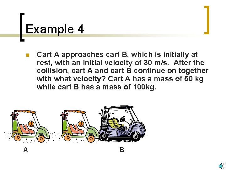 Example 4 n A Cart A approaches cart B, which is initially at rest, Example 4 n A Cart A approaches cart B, which is initially at rest,