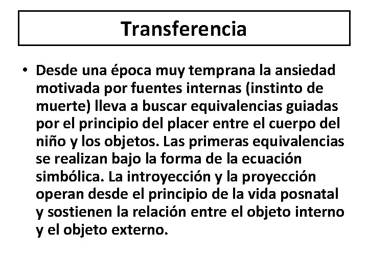 Transferencia • Desde una época muy temprana la ansiedad motivada por fuentes internas (instinto