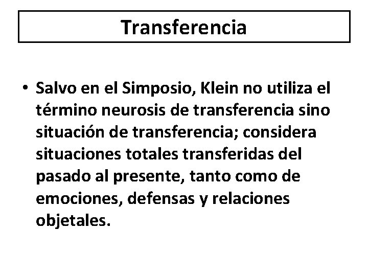 Transferencia • Salvo en el Simposio, Klein no utiliza el término neurosis de transferencia