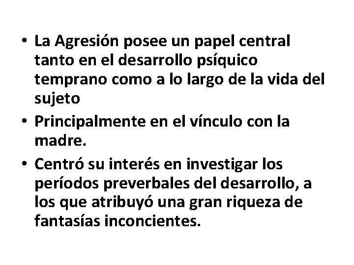  • La Agresión posee un papel central tanto en el desarrollo psíquico temprano