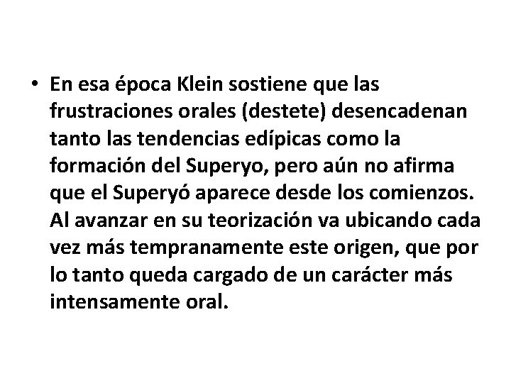  • En esa época Klein sostiene que las frustraciones orales (destete) desencadenan tanto