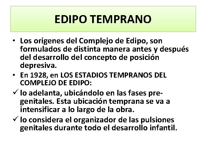 EDIPO TEMPRANO • Los orígenes del Complejo de Edipo, son formulados de distinta manera