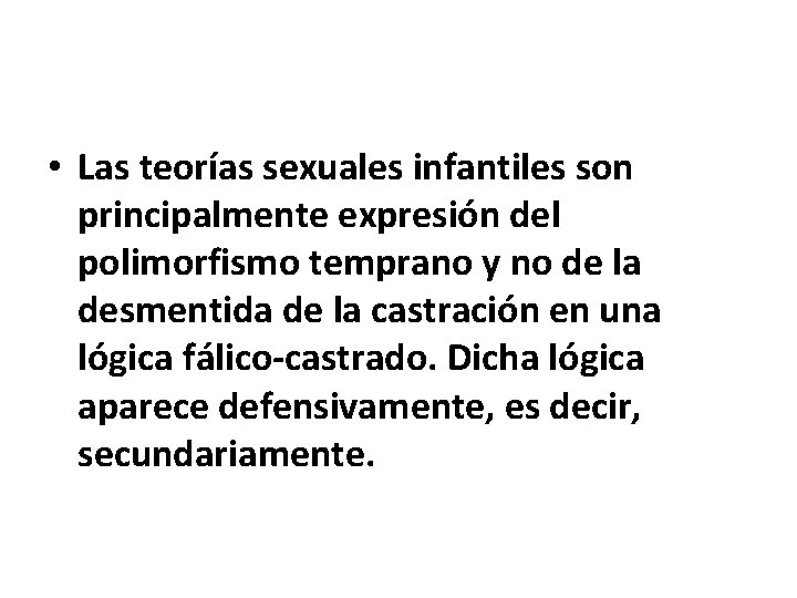  • Las teorías sexuales infantiles son principalmente expresión del polimorfismo temprano y no