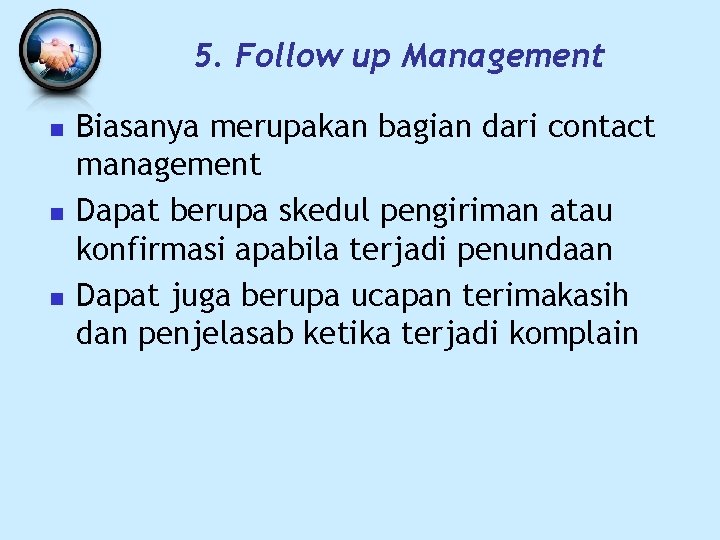 5. Follow up Management n n n Biasanya merupakan bagian dari contact management Dapat