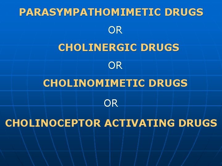 PARASYMPATHOMIMETIC DRUGS OR CHOLINERGIC DRUGS OR CHOLINOMIMETIC DRUGS OR CHOLINOCEPTOR ACTIVATING DRUGS 