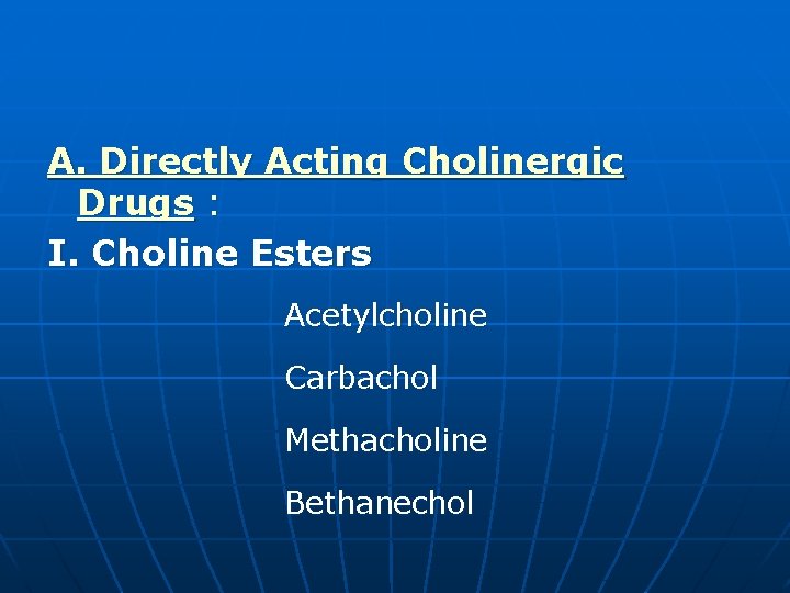 A. Directly Acting Cholinergic Drugs : I. Choline Esters Acetylcholine Carbachol Methacholine Bethanechol 